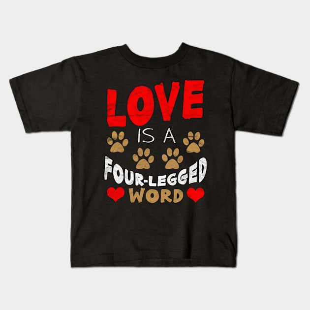 Love is a Four-Legged Word Kids T-Shirt by AlphaDistributors